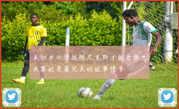 米切尔必须战胜尼克斯才能晋级总决赛这是最完美的故事情节